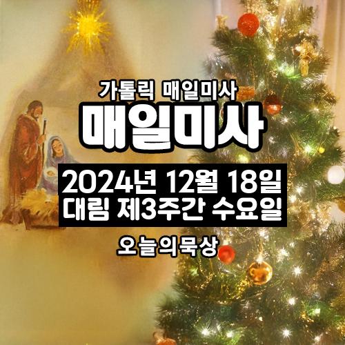 2024년 12월 18일 매일미사 대림 제3주간 수요일 오늘의 묵상