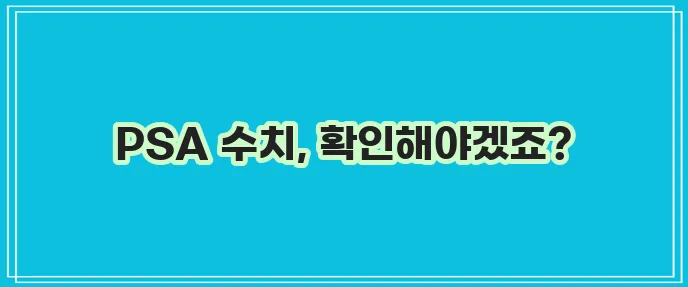 전립선 PSA 정상수치와 전립선암 PSA 수치 검사가 중요합니다.
