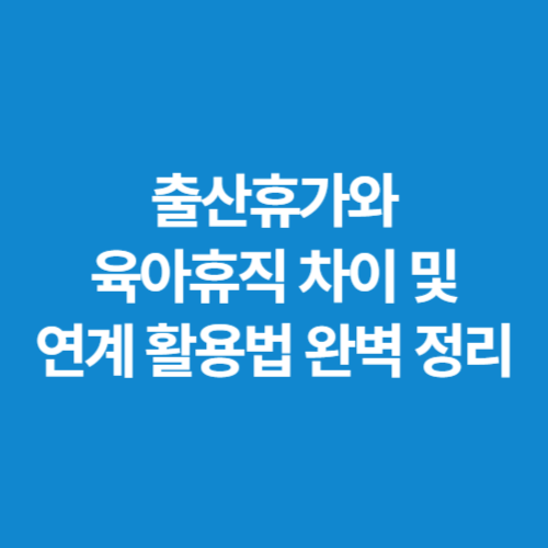 출산휴가와-육아휴직-차이-및-연계-활용법-완벽-정리