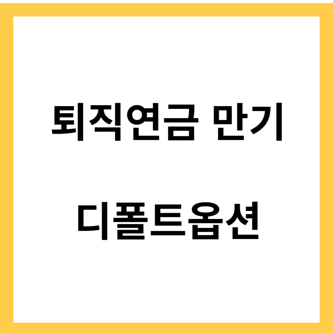 퇴직연금 만기-디폴트옵션이란, 연금 수령 옵션