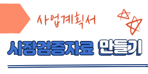 창업지원 사업계획서 시장검증 자료 만들기