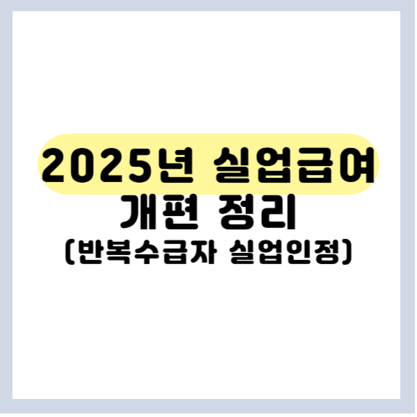 2025년 실업급여 개편 정리(반복수급자 실업인정)