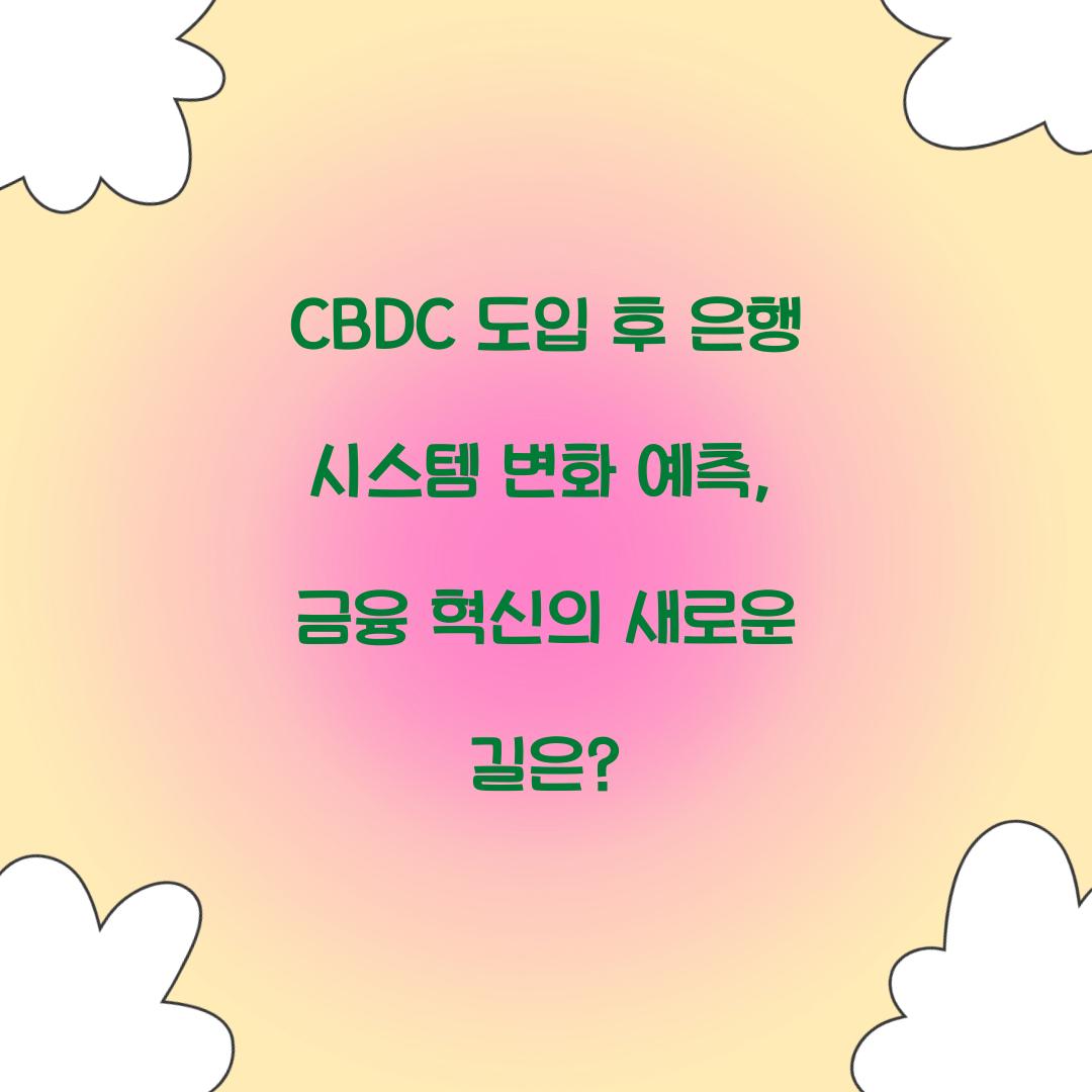 CBDC 도입 후 은행 시스템 변화 예측