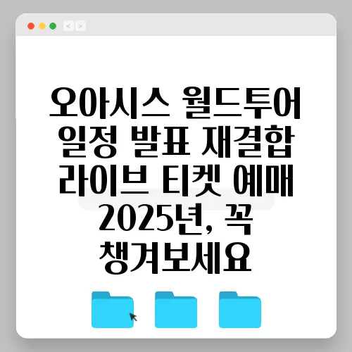 오아시스 월드투어 일정 발표 재결합 라이브 티켓 예매 2025년, 꼭 챙겨보세요