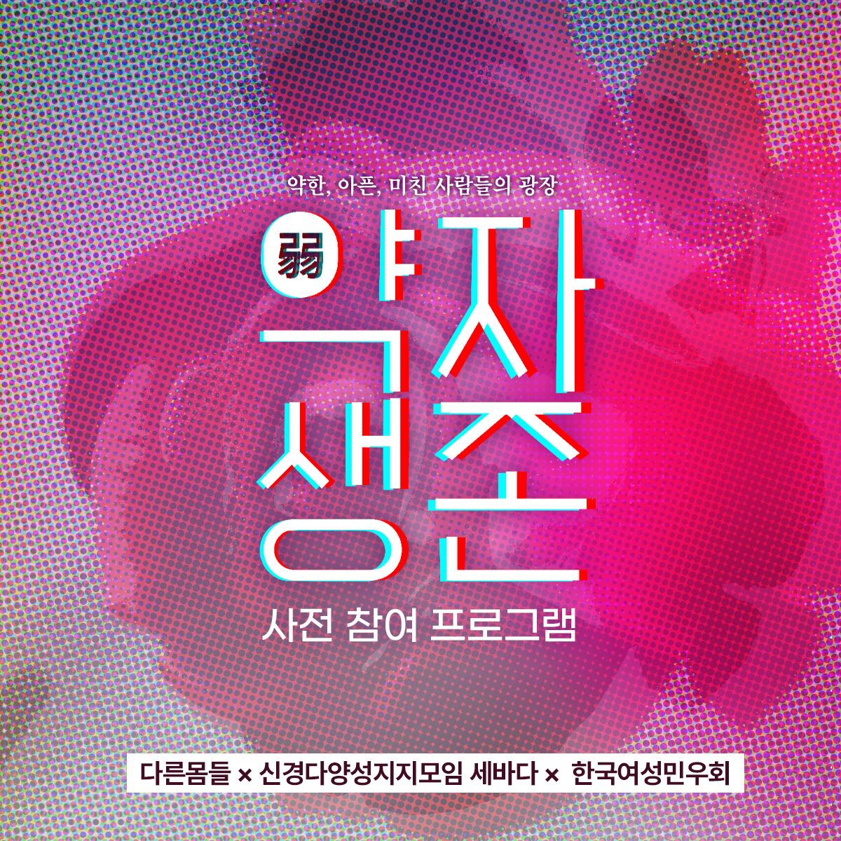 약한&#44; 아픈&#44; 미친 사람들의 광장
약자생존
사전 참여 프로그램
다른몸들 ✕ 신경다양성 지지모임 세바다 ✕ 한국여성민우회