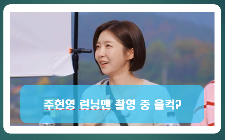 주현영 런닝맨 촬영 중 울컥