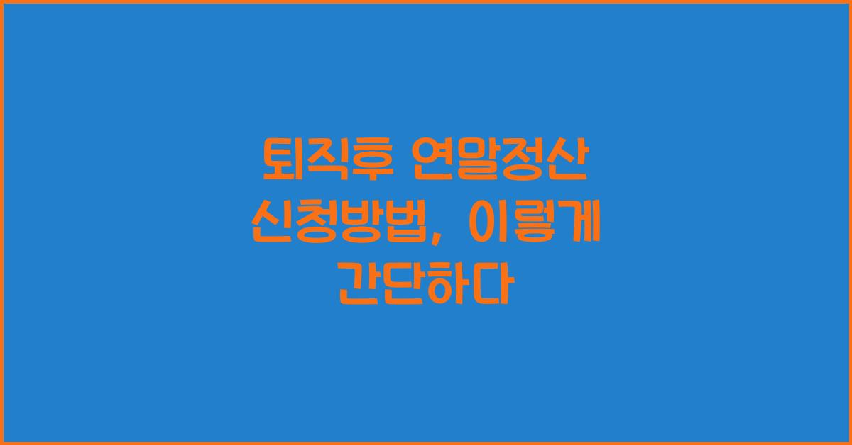 퇴직후 연말정산 신청방법