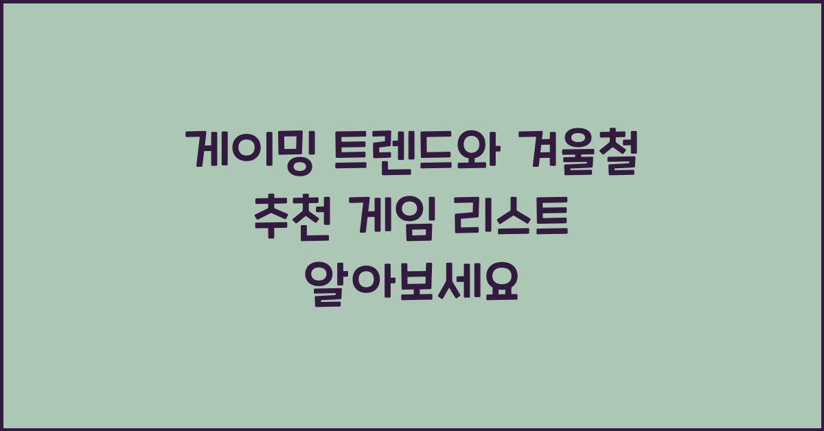 게이밍 트렌드와 겨울철 추천 게임 리스트