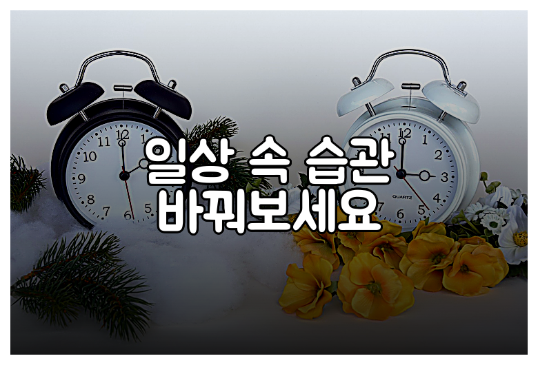 일상 속 습관 바꿔보세요