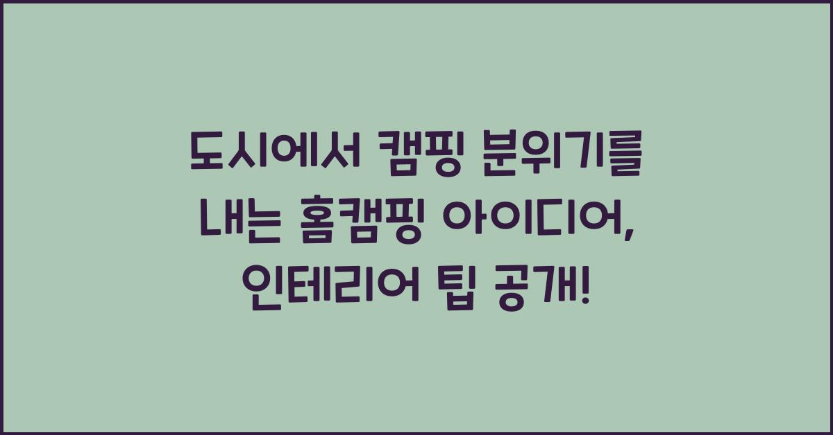 도시에서 캠핑 분위기를 내는 홈캠핑 아이디어