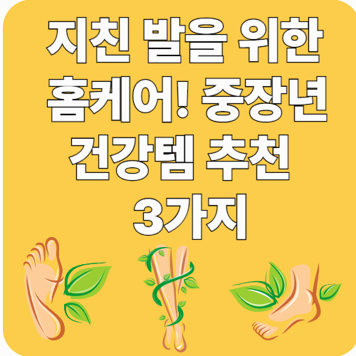 중장년 필수! 건강한 발 관리템 추천