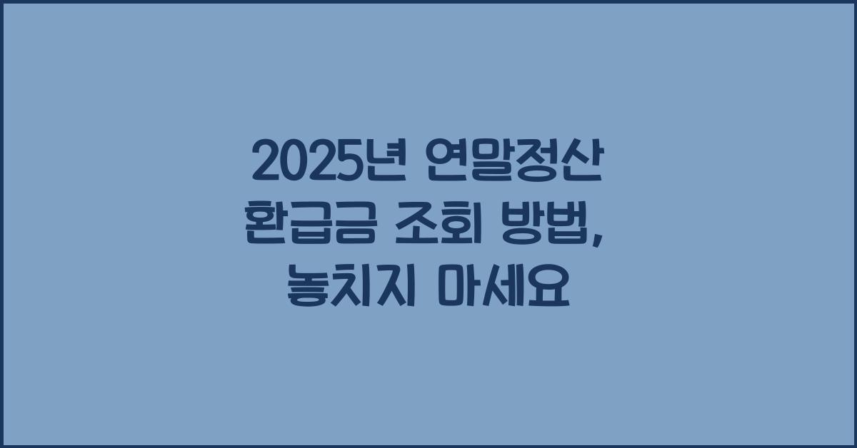 2025년 연말정산 환급금 조회 방법