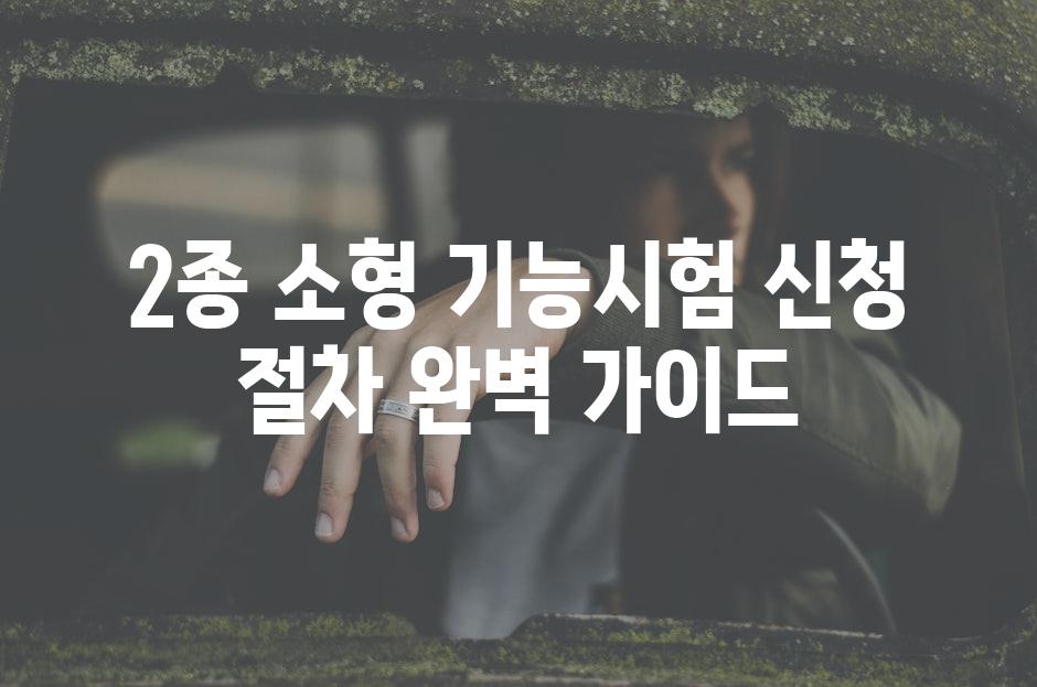 2종 소형 기능시험 신청 절차 완벽 가이드