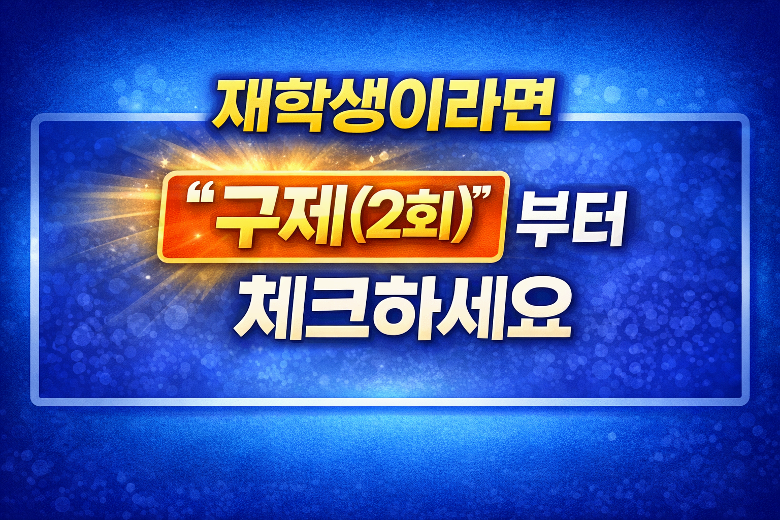 재학생이라면 &lsquo;구제(2회)&rsquo;부터 체크하세요
