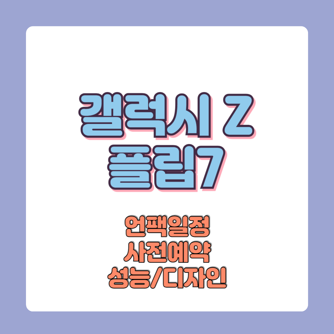 갤럭시Z플립7 사전예약 언팩일정 가격 스펙 디자인