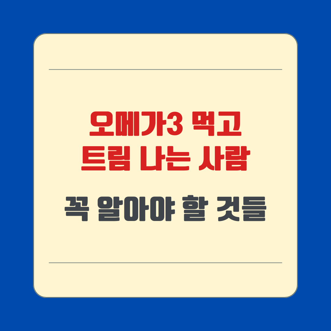 오메가3 먹고 트림 나는 사람, 꼭 알아야 할 것들