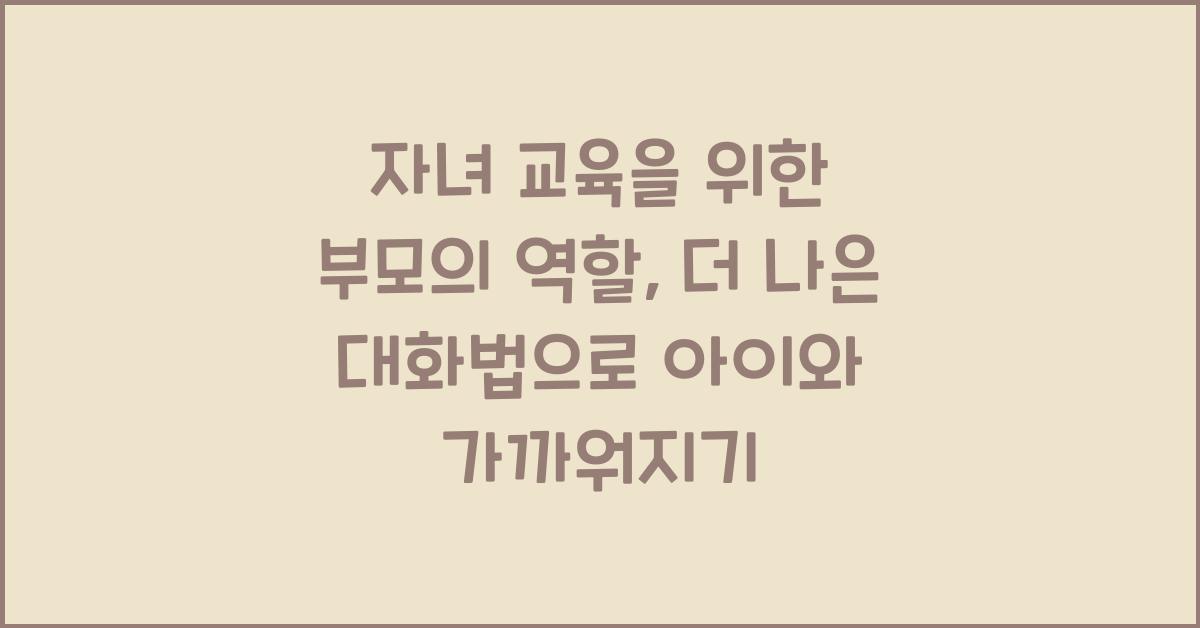 자녀 교육을 위한 부모의 역할: 더 나은 대화법