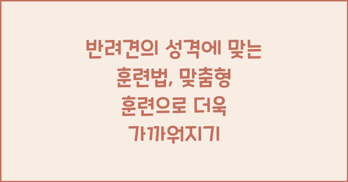 반려견의 성격에 맞는 훈련법: 강아지 성격에 맞는 맞춤형 훈련법