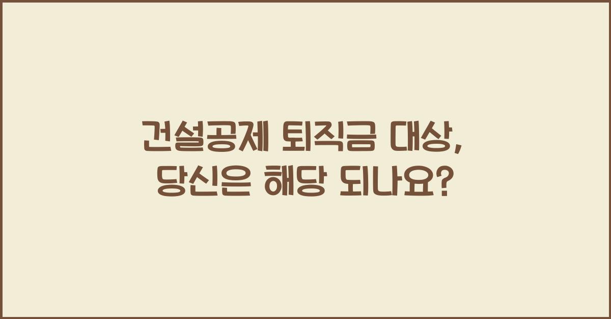 건설공제 퇴직금 대상
