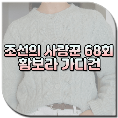 조선의 사랑꾼 68회 황보라 가디건