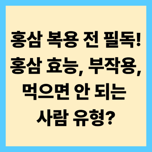 홍삼 효능과 부작용, 먹으면 안 되는 사람 유형