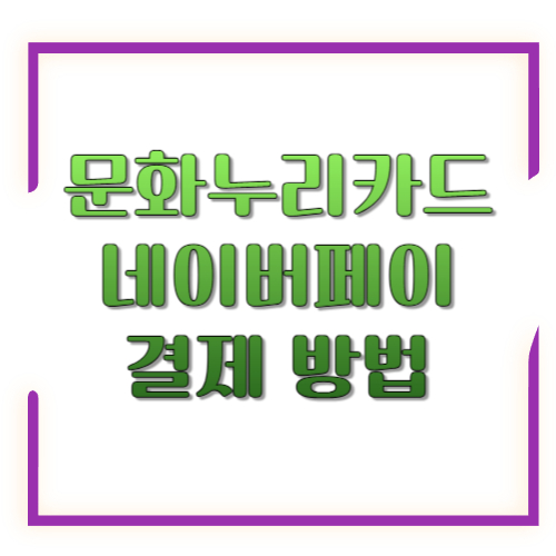 문화누리카드 네이버페이 결제 방법: 등록부터 온라인&middot;오프라인 결제까지 한 번에