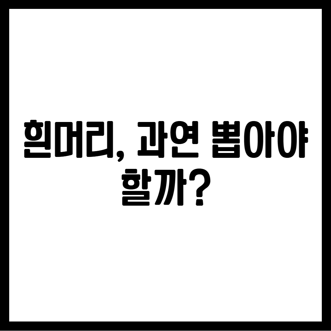 흰머리, 과연 뽑아야 할까?