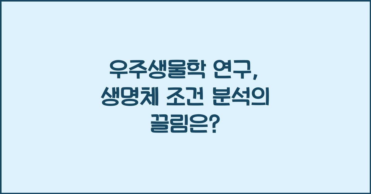우주생물학 연구, 생명체 조건 분석