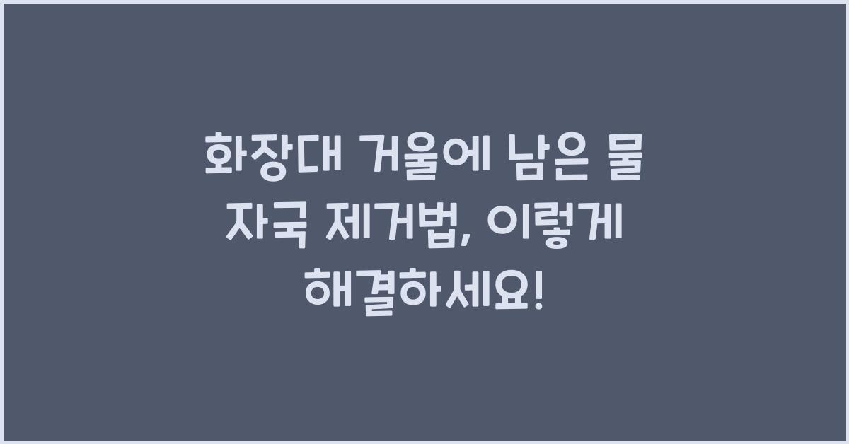 화장대 거울에 남은 물 자국 제거법  