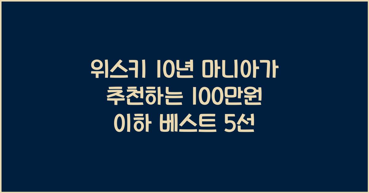 위스키 10년 마니아가 추천하는 100만원 이하 베스트