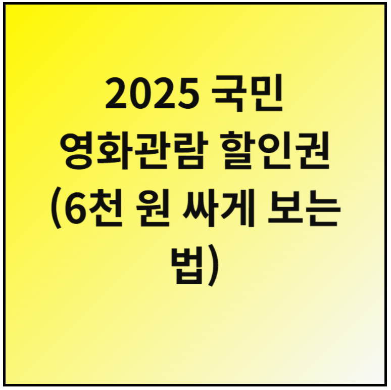 2025 국민 영화관람 할인권 (6천 원 싸게 보는 법)