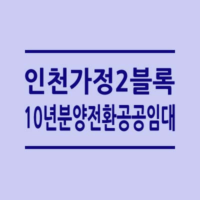 인천가정 2블록 웨스턴블루힐 10년 분양전환 공공임대