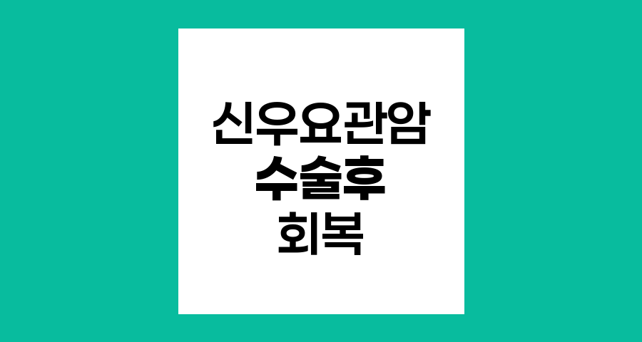 신우요관암 수술 후 회복과 일상생활 복귀 안내