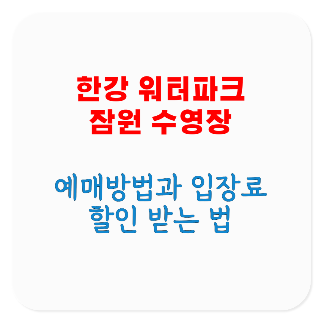 2025 한강 워터파크 잠원 수영장 입장료, 예매 방법, 할인 방법, 파라솔 및 이용안내