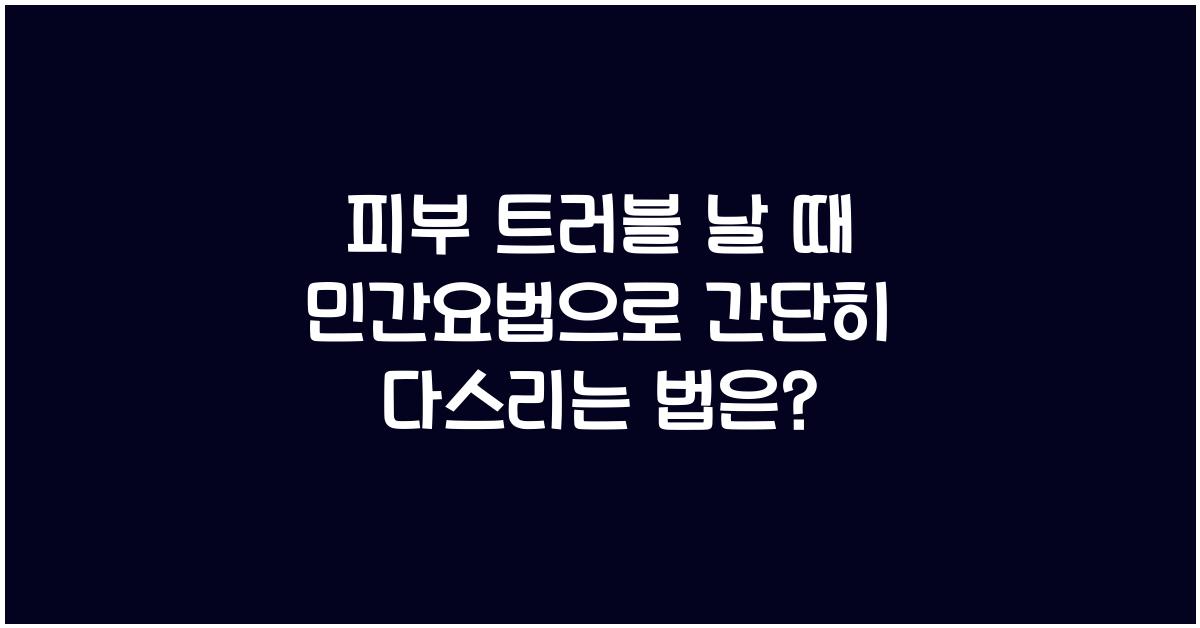 피부 트러블 날 때 민간요법으로 다스리는 법