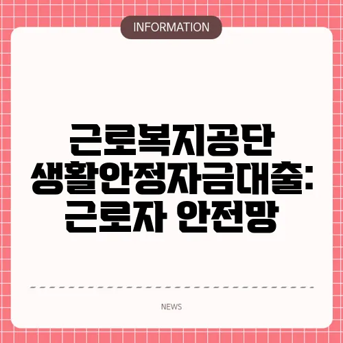 근로복지공단 생활안정자금대출: 근로자 안전망