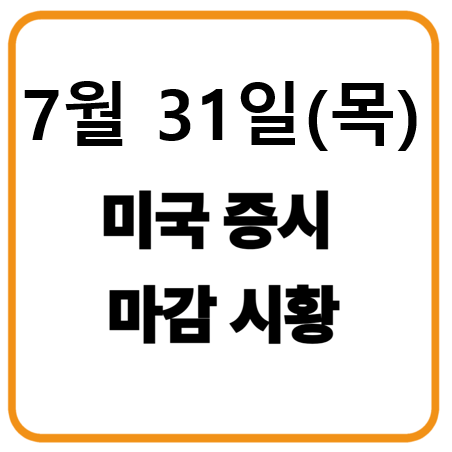 7월 31일(목요일) 미국증시 마감시황
