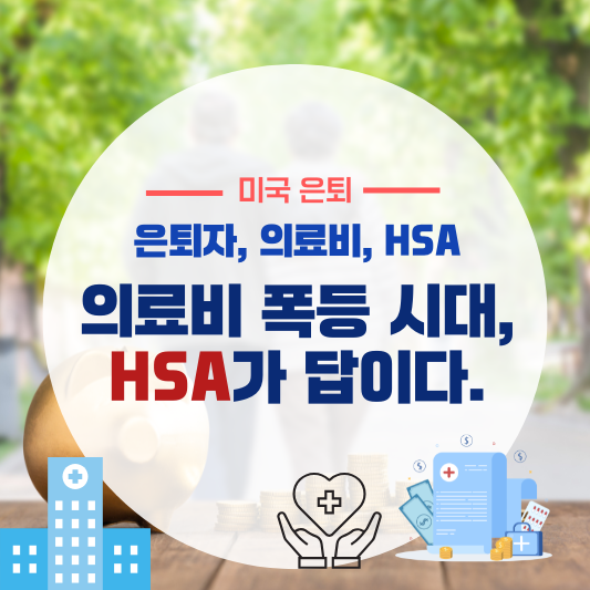 의료비 폭등 시대, HSA가 답이다
(은퇴자, 의료비, HSA)