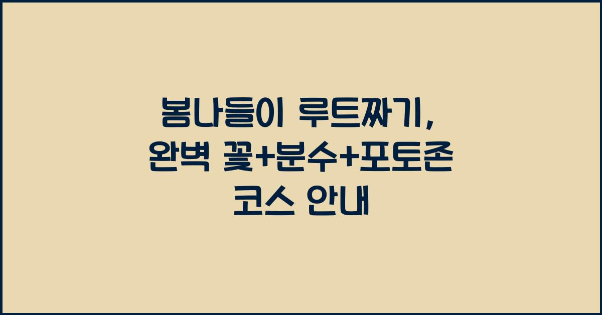 봄나들이 루트짜기, 꽃+분수+포토존 완벽 코스