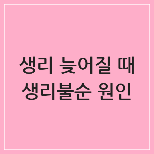 생리 늦어질 때 의심해볼 수 있는 질환과 생리불순 원인 총정리