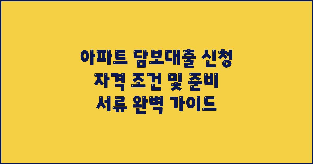 아파트 담보대출 신청 자격 조건 및 준비 서류