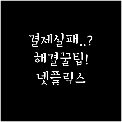 넷플릭스 결제 오류 해결 정보 모음..