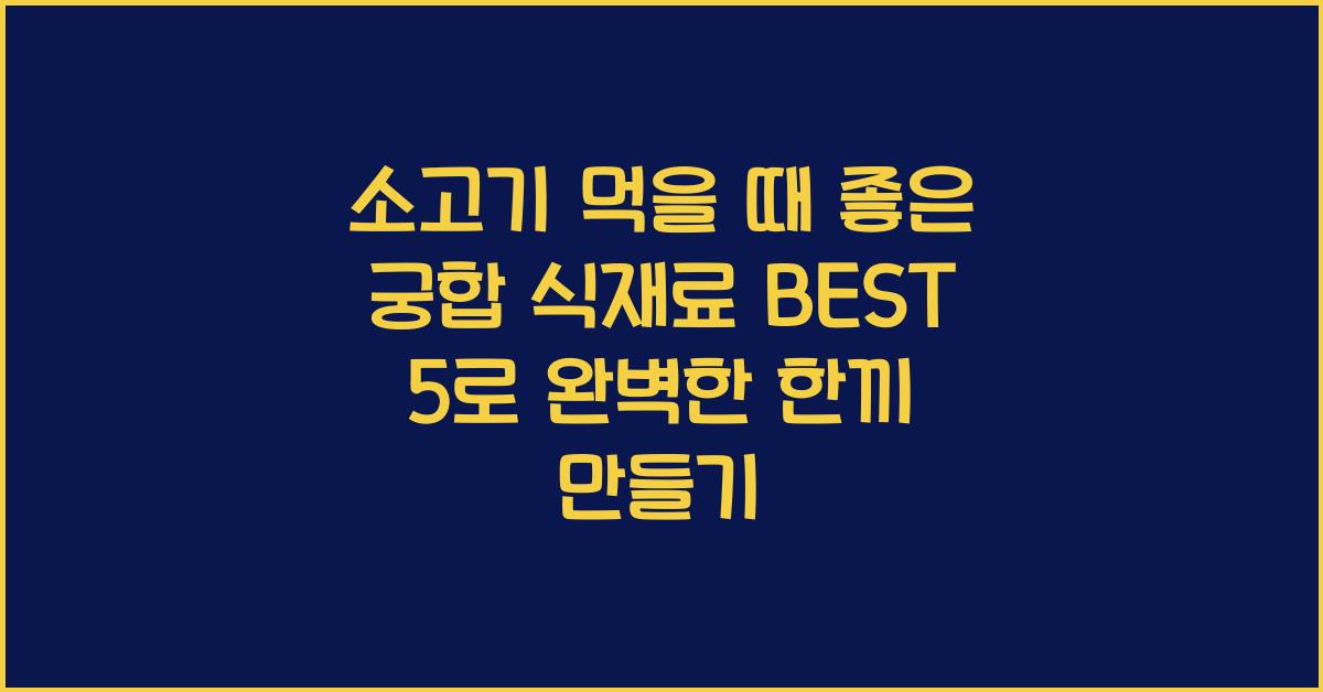 소고기 먹을 때 좋은 궁합 식재료 BEST 5