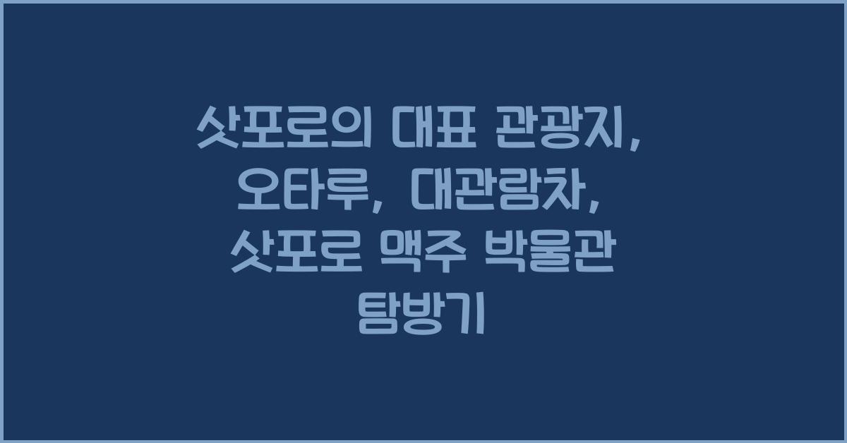 삿포로의 대표 관광지: 오타루, 대관람차, 삿포로 맥주 박물관