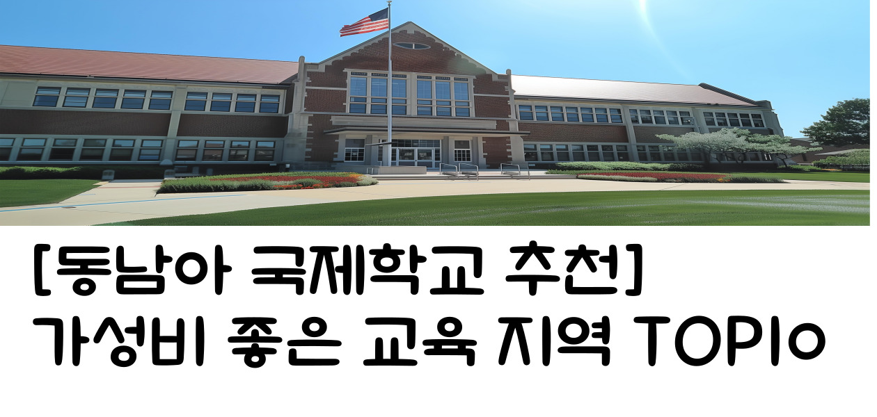 동남아 국제학교 추천 가성비 좋은 교육 지역 TOP10 엄마가 직접 비교했어요