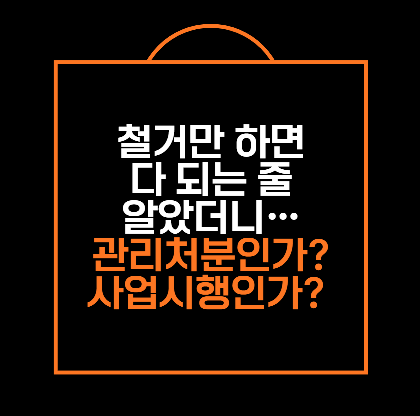 철거만 하면
다 되는 줄
알았더니…
관리처분인가? 사업시행인가?