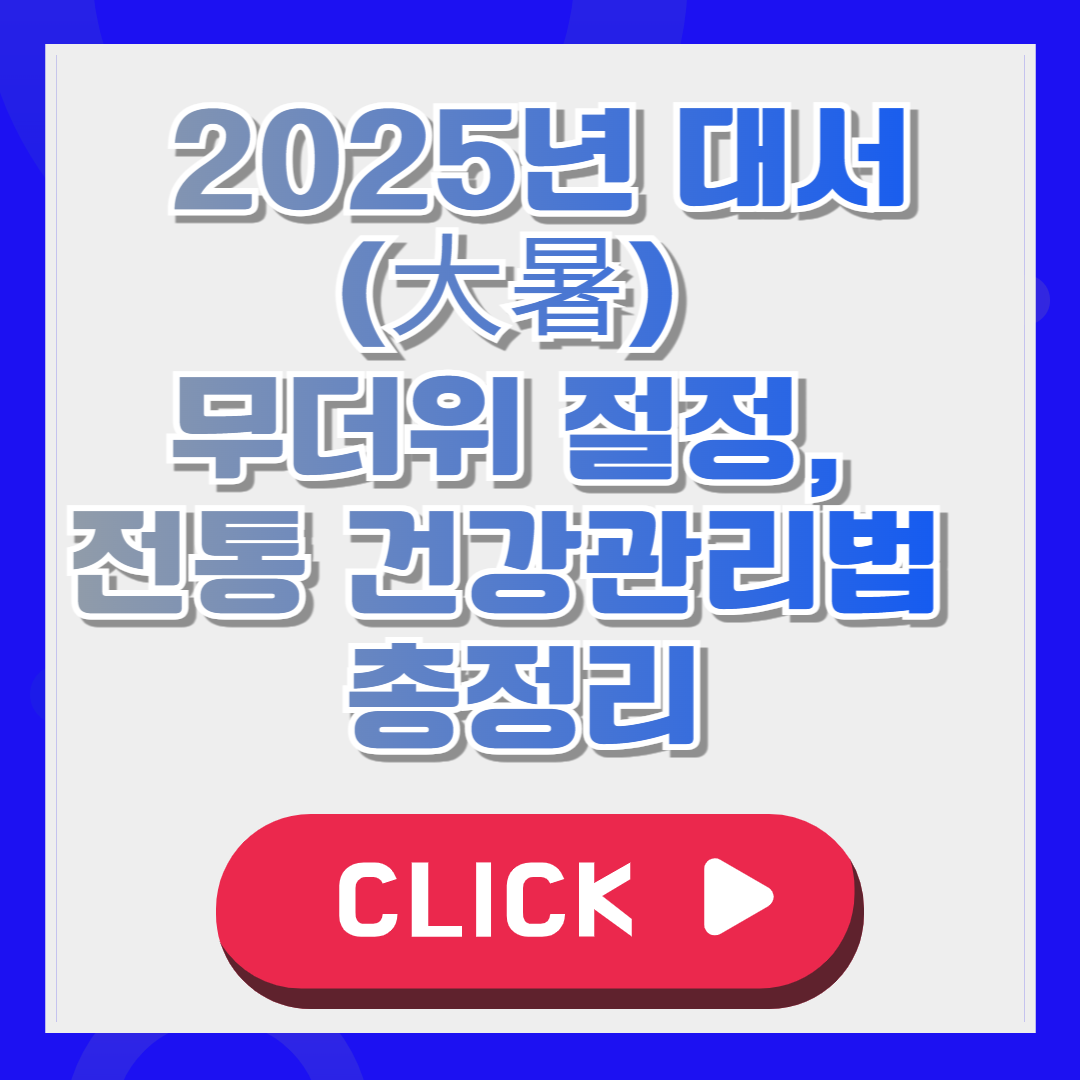 2025년 대서(大暑) 무더위 절정, 전통과 건강관리법 총정리