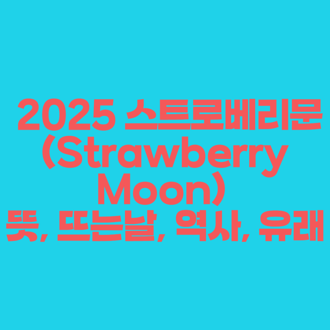 🌕 2025 스트로베리문(Strawberry Moon) 뜻&middot;시간&middot;날짜&middot;뜨는날&middot;뜨는시간&middot;유래 역사 정리