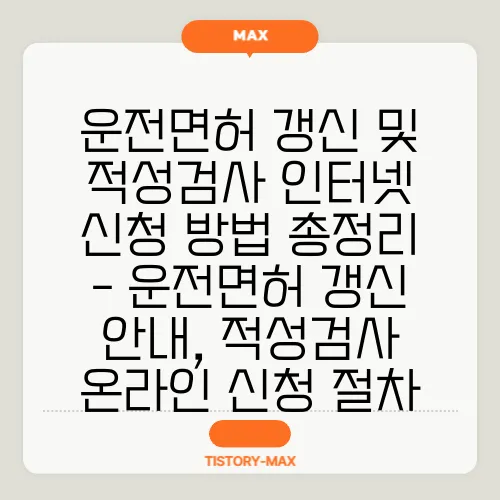 운전면허 갱신 및 적성검사 인터넷 신청 방법 총정리 - 운전면허 갱신 안내, 적성검사 온라인 신청 절차