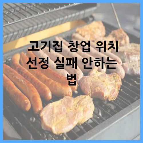 고기집 창업 위치 선정 실패 안하는 법